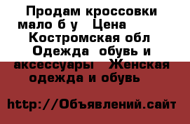 Продам кроссовки мало б/у › Цена ­ 450 - Костромская обл. Одежда, обувь и аксессуары » Женская одежда и обувь   